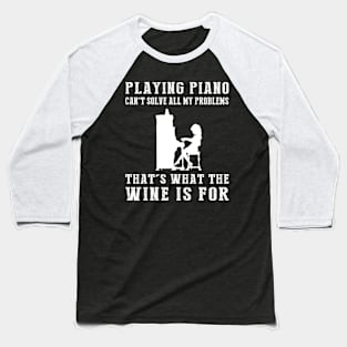 "Piano Can't Solve All My Problems, That's What the Beer's For!" Baseball T-Shirt